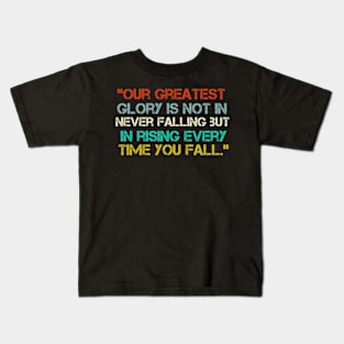 “Our Greatest Glory Is Not In Never Falling But In Rising Every Time You Fall.” Kids T-Shirt